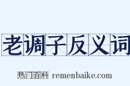 老调子反义词是什么意思的图片